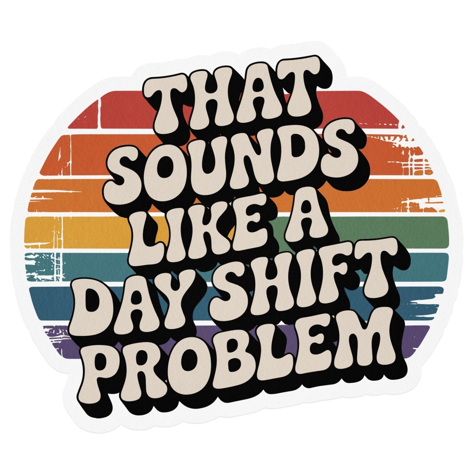 That Sounds Like A Day Shift Problem Sticker - Adverse Reactions - Pharmacy Apparel for Pharmacists, Techs & Students