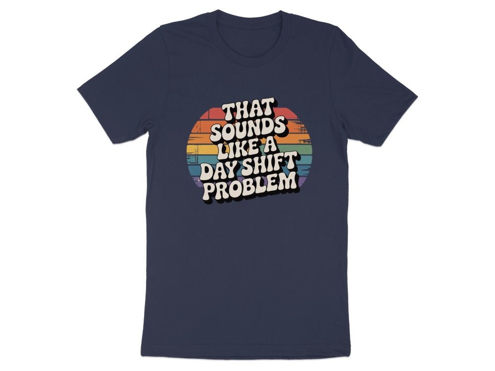 That Sounds Like A Day Shift Problem Tee - Adverse Reactions