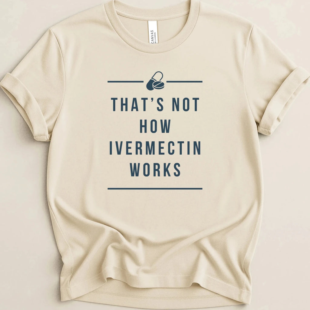 That’s Not How Ivermectin Works Tee - Adverse Reactions