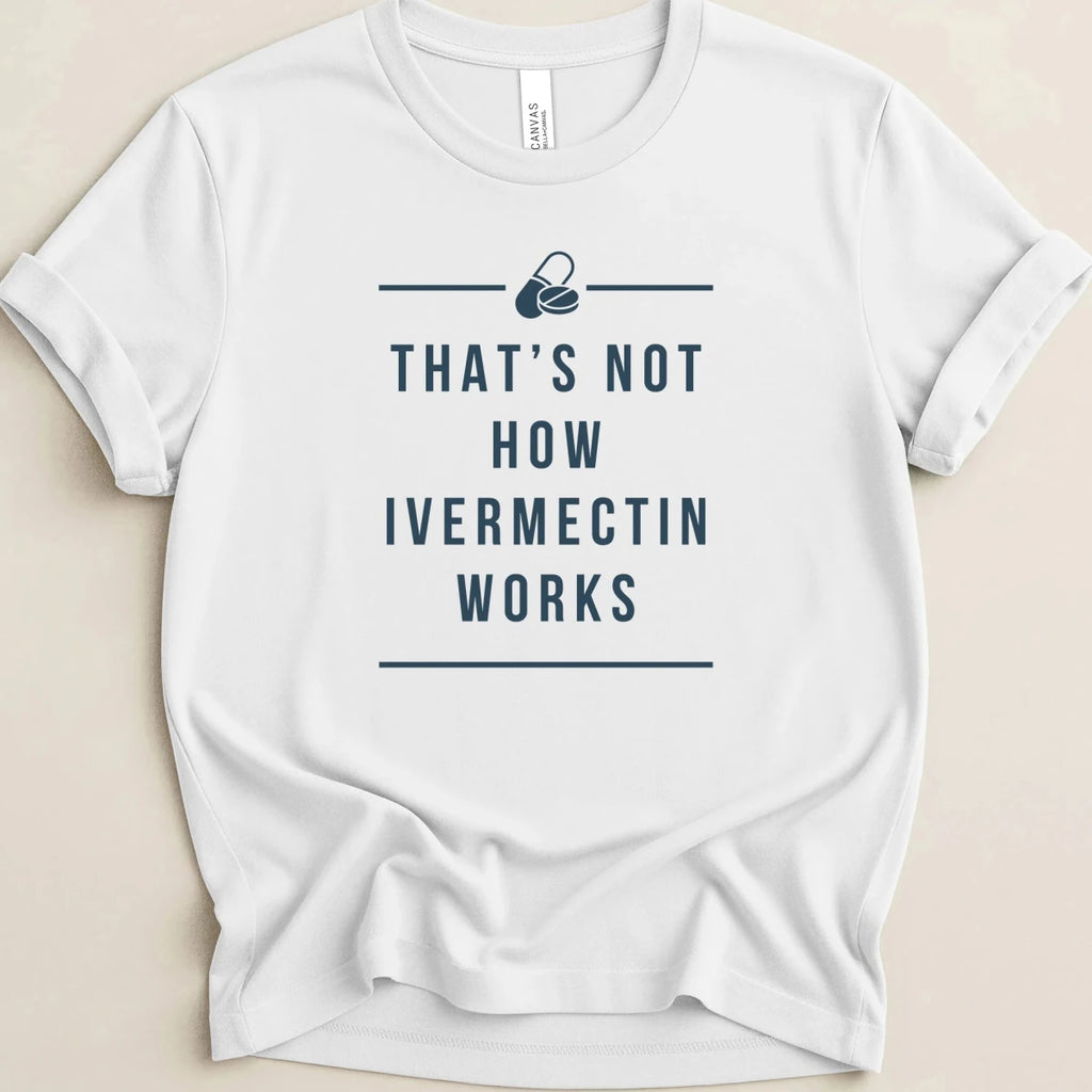 That’s Not How Ivermectin Works Tee - Adverse Reactions