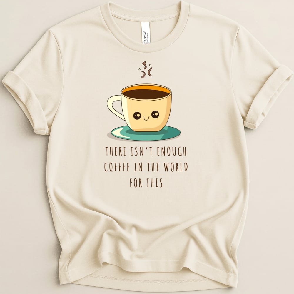 There Isn’t Enough Coffee in the World Tee - Adverse Reactions