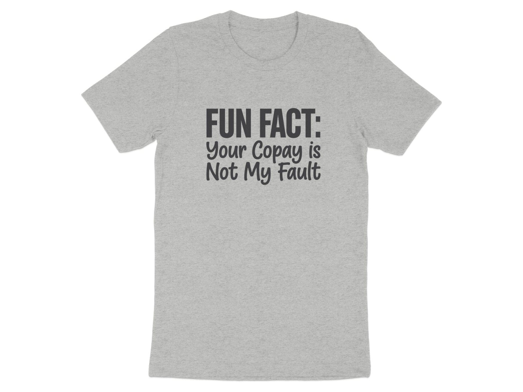 Your Copay Is Not My Fault Tee - Pharmacy Apparel for Pharmacists, Techs & Students